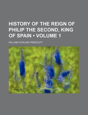 Book History Of The Reign Of Philip The Second, King Of Spain (v. 1) free