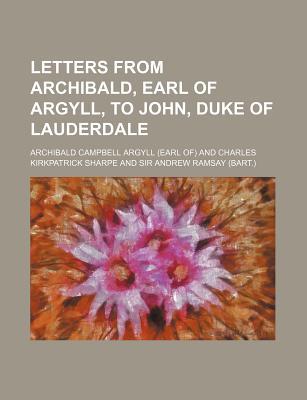 Book Letters From Archibald, Earl Of Argyll, To John, Duke Of Lauderdale free