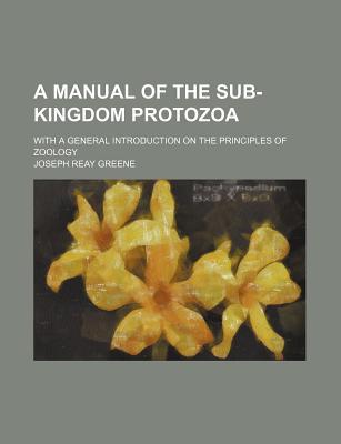Book A Manual Of The Sub-kingdom Protozoa; With A General Introduction On The Principles Of Zoology free
