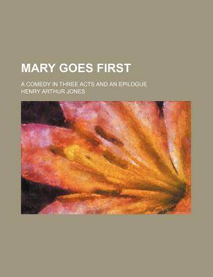 Book Mary Goes First; A Comedy In Three Acts And An Epilogue free