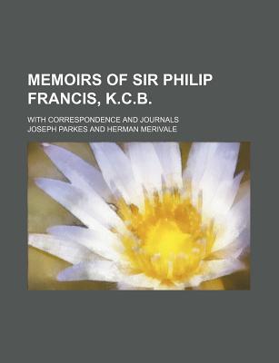 Book Memoirs Of Sir Philip Francis, K.c.b. (volume 2); With Correspondence And Journals free