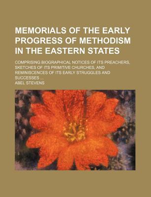 Book Memorials Of The Early Progress Of Methodism In The Eastern States; Comprising Biographical Notices Of Its Preachers, Sketches Of Its Primitive free