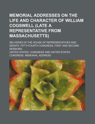 Book Memorial Addresses On The Life And Character Of William Cogswell (late A Representative From Massachusetts); Delivered In The House Of free