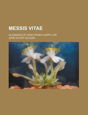 Book Messis Vitae; Gleanings Of Song From A Happy Life free