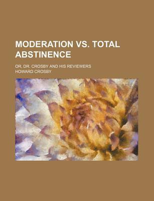 Book Moderation Vs. Total Abstinence; Or, Dr. Crosby And His Reviewers free
