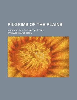 Book Pilgrims Of The Plains; A Romance Of The Santa Fe Trail free