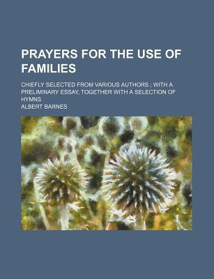 Book Prayers For The Use Of Families; Chiefly Selected From Various Authors; With A Preliminary Essay, Together With A Selection Of Hymns free