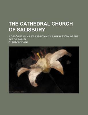 Book The Cathedral Church Of Salisbury; A Description Of Its Fabric And A Brief History Of The Se... free