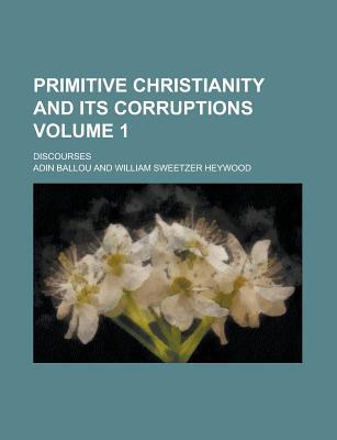 Book Primitive Christianity And Its Corruptions (volume 1); Discourses free