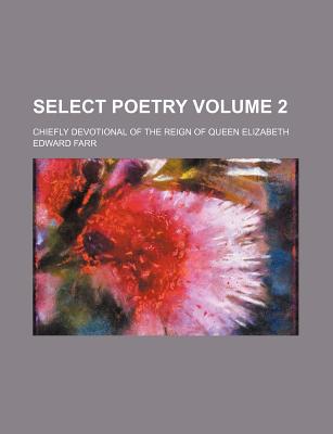 Book Select Poetry, Chiefly Devotional, Of The Reign Of Queen Elizabeth (volume 2) free