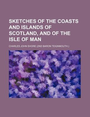Book Sketches Of The Coasts And Islands Of Scotland, And Of The Isle Of Man free