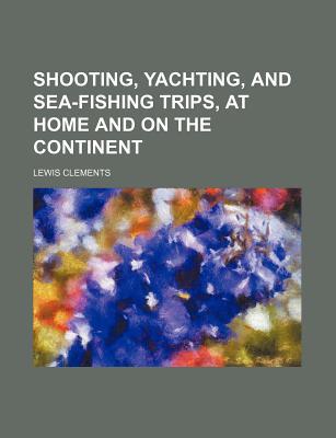 Book Shooting, Yachting, And Sea-fishing Trips, At Home And On The Continent (volume 2) free