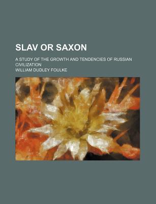 Book Slav Or Saxon; A Study Of The Growth And Tendencies Of Russian Civilization free