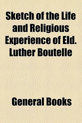 Book Sketch Of The Life And Religious Experience Of Eld. Luther Boutelle free