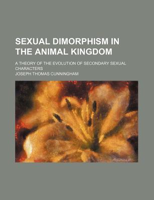 Book Sexual Dimorphism In The Animal Kingdom; A Theory Of The Evolution Of Secondary Sexual Characters free