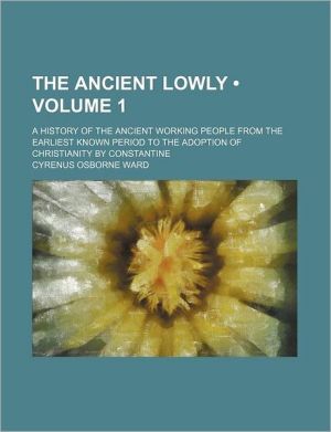 Book The Ancient Lowly; A History of the Ancient Working People From the Earliest Known Period to... free