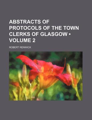 Book Abstracts Of Protocols Of The Town Clerks Of Glasgow (v. 2) free