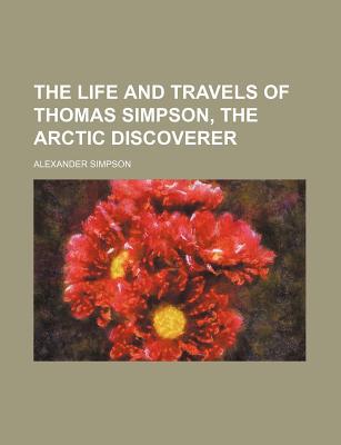 Book The Life and Travels of Thomas Simpson, the Arctic Discoverer free