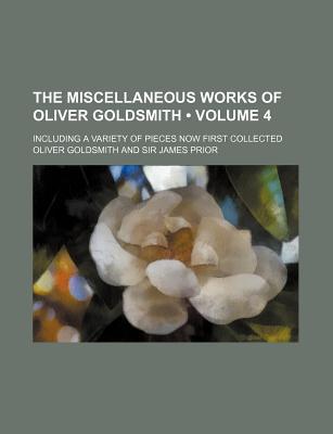 Book The Miscellaneous Works Of Oliver Goldsmith (volume 4); Including A Variety Of Pieces Now First Collected free
