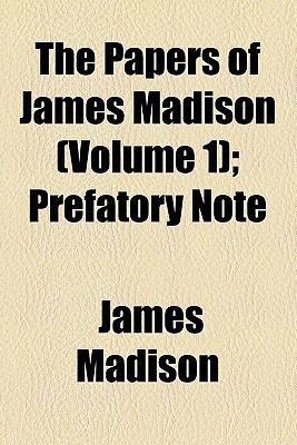 Book The Papers Of James Madison (volume 1); Prefatory Note free