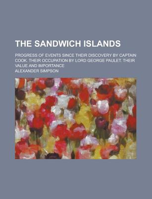 Book The Sandwich Islands; Progress Of Events Since Their Discovery By Captain Cook. Their Occupation By Lord George Paulet. Their Value And free