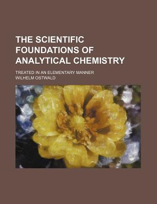 Book The Scientific Foundations Of Analytical Chemistry; Treated In An Elementary Manner free