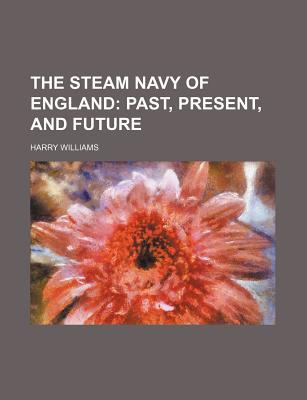 Book The Steam Navy Of England; Past, Present, And Future free