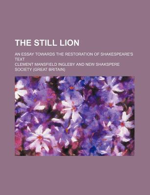 Book The Still Lion; An Essay Towards The Restoration Of Shakespeare's Text free