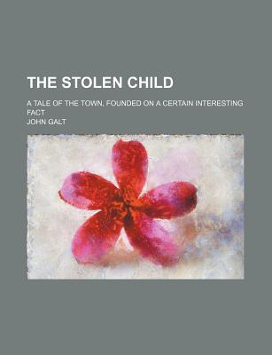 Book The Stolen Child; A Tale Of The Town, Founded On A Certain Interesting Fact free
