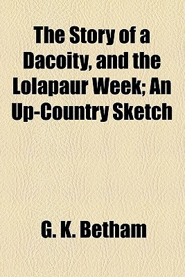 Book The Story Of A Dacoity, And The Lolapaur Week; An Up-country Sketch free