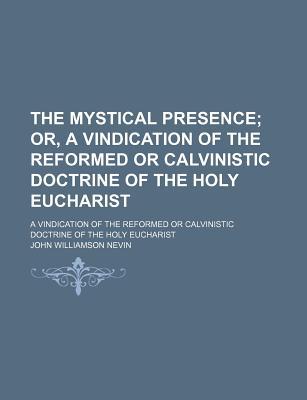 Book The Mystical Presence; A Vindication Of The Reformed Or Calvinistic Doctrine Of The Holy Eucharist free