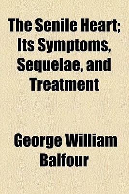 Book The Senile Heart; Its Symptoms, Sequelae, And Treatment free