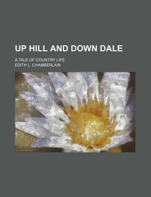 Book Up Hill And Down Dale: A Tale Of Country Life free