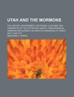 Book Utah and the Mormons; The History, Government, Doctrines, Customs, and Prospects of the Latter-Day Saints. from Personal Observation During a free
