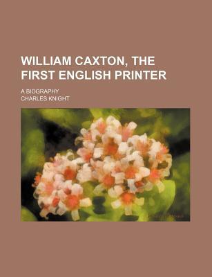 Book William Caxton, The First English Printer; A Biography free
