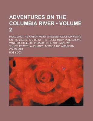 Book Adventures On The Columbia River (volume 2); Including The Narrative Of A Residence Of Six Years On The Western Side Of The Rocky Mountains free