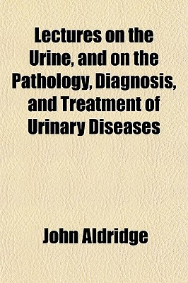 Book Lectures On The Urine, And On The Pathology, Diagnosis, And Treatment Of Urinary Diseases free
