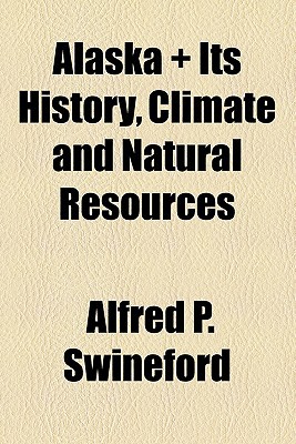 Book Alaska + Its History, Climate And Natural Resources free
