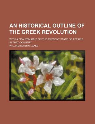 Book An Historical Outline Of The Greek Revolution; With A Few Remarks On The Present State Of Affairs In That Country free