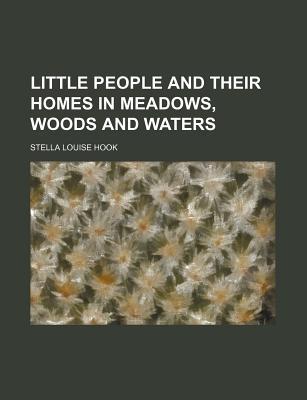 Book Little People And Their Homes In Meadows, Woods And Waters Little People And Their Homes In Meadows, Woods And Waters free