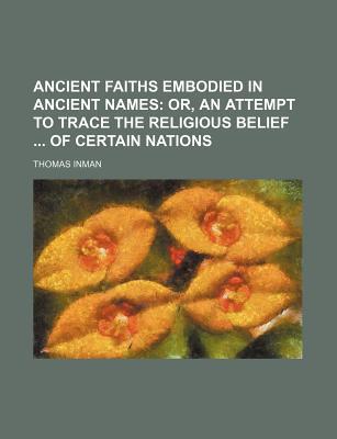 Book Ancient Faiths Embodied In Ancient Names; Or, An Attempt To Trace The Religious Belief Of Certain Nations free