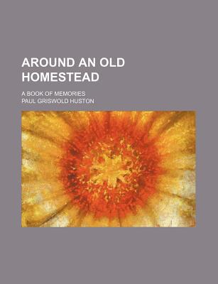 Book Around An Old Homestead; A Book Of Memories free