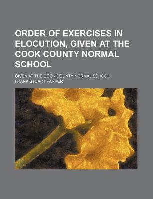 Book Order Of Exercises In Elocution; Given At The Cook County Normal School free