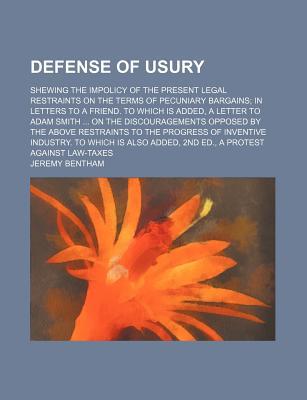 Book Defense Of Usury; Shewing The Impolicy Of The Present Legal Restraints On The Terms Of Pecuniary Bargains; In Letters To A Friend. To Which Is free