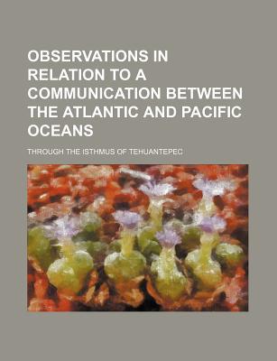 Book Observations in Relation to a Communication Between the Atlantic and Pacific Oceans free