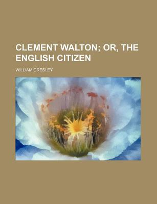 Book Clement Walton, Or, The English Citizen free