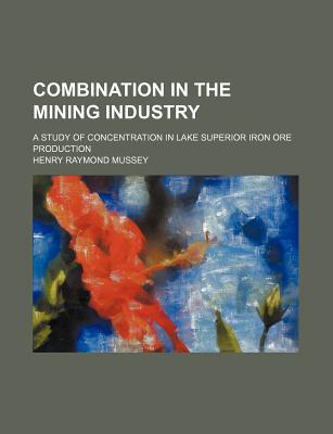Book Combination In The Mining Industry; A Study Of Concentration In Lake Superior Iron Ore Production free