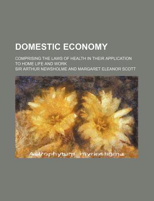 Book Domestic Economy; Comprising the Laws of Health in Their Application to Home Life and Work free