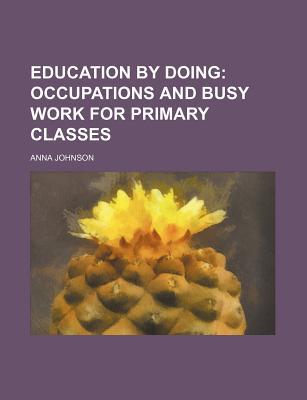 Book Education By Doing: Occupations And Busy Work For Primary Classes free