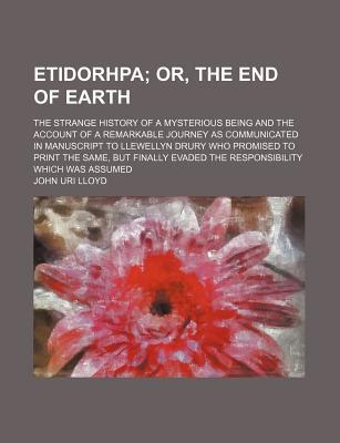 Book Etidorhpa; Or, The End Of Earth. The Strange History Of A Mysterious Being And The Account Of A Remarkable Journey As Communicated In free